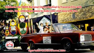 Celebrate the 100th National Cherry Festival in Traverse City with events, tips, and simple ways to make your visit easy and fun.